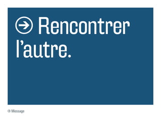 Rencontrer
  l’autre.

Message
 