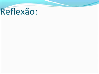 Reflexão:
 