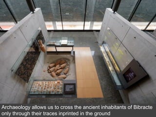 Archaeology allows us to cross the ancient inhabitants of Bibracte
only through their traces inprinted in the ground
 