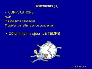 J. ABOUSS 2019
Traitements (3)
• COMPLICATIONS:
ACR
Insuffisance cardiaque
Troubles du rythme et de conduction
• Détermina...