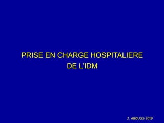 J. ABOUSS 2019
PRISE EN CHARGE HOSPITALIERE
DE L’IDM
 