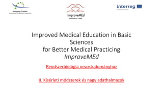Improved Medical Education in Basic
Sciences
for Better Medical Practicing
ImproveMEd
Rendszerbiológia orvostudományhoz
II. Kísérleti módszerek és nagy adathalmazok
 