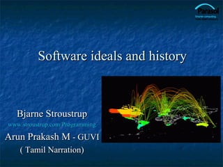 Software ideals and historySoftware ideals and history
Bjarne StroustrupBjarne Stroustrup
www.stroustrup.com/Programmingwww.stroustrup.com/Programming
Arun Prakash MArun Prakash M - GUVI- GUVI
( Tamil Narration)( Tamil Narration)
 