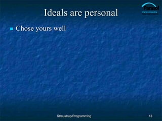 Ideals are personal
 Chose yours well
13
Stroustrup/Programming
 