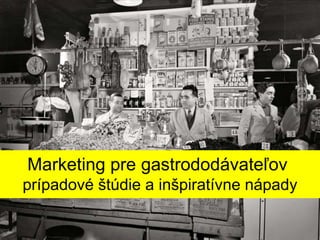 Marketing pre gastrododávateľov  prípadové štúdie a inšpiratívne nápady 