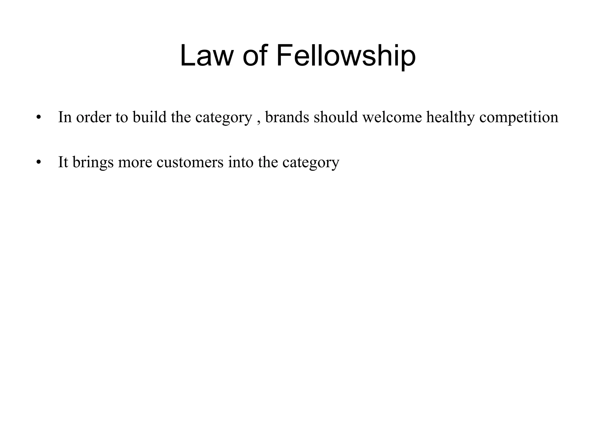 Law of Fellowship In order to build the category , brands should welcome healthy competition It brings more customers into the category 