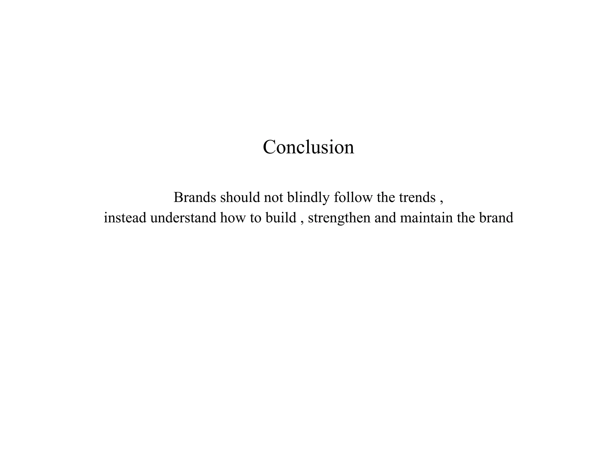Conclusion Brands should not blindly follow the trends , instead understand how to build , strengthen and maintain the brand 