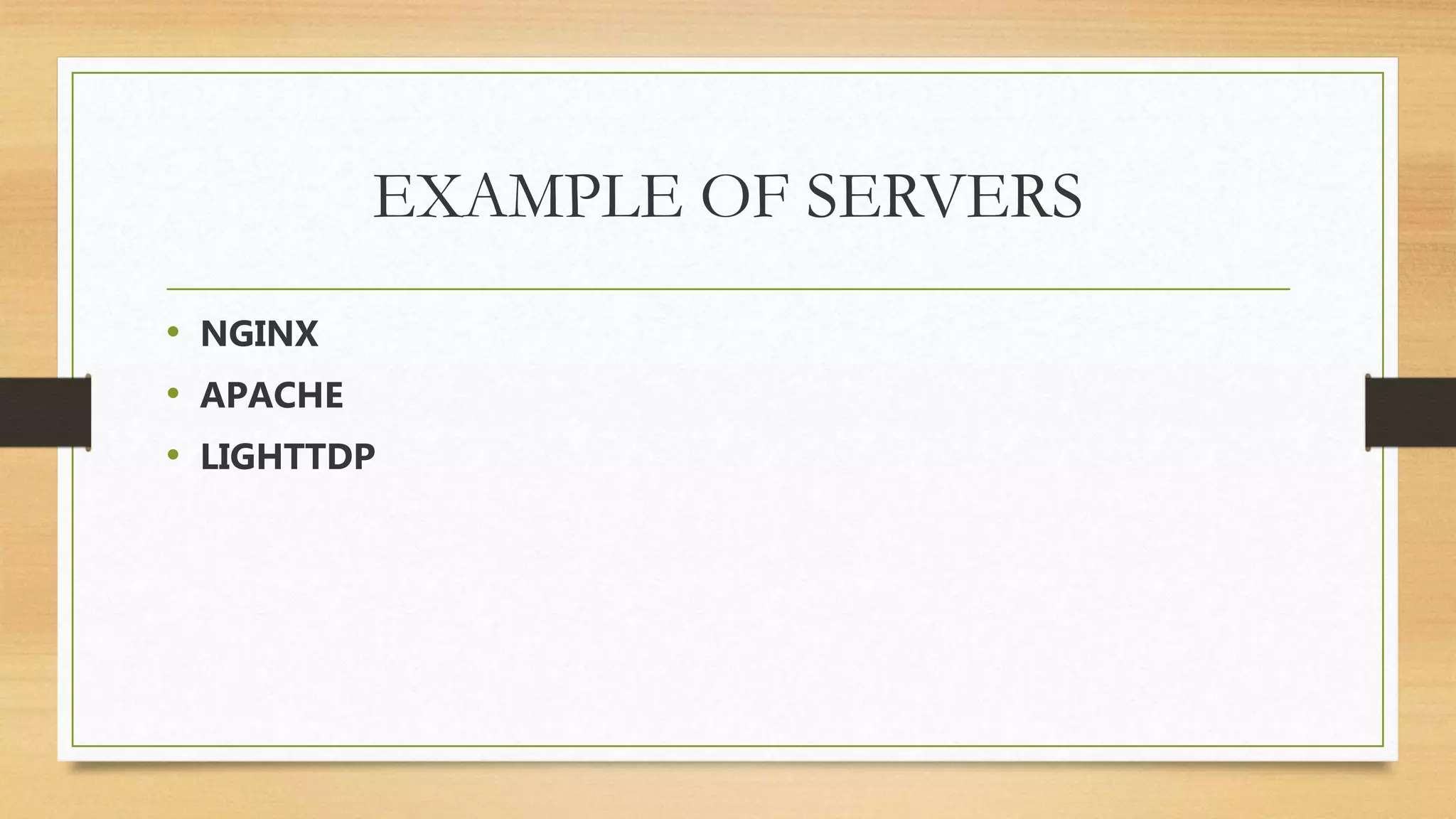 EXAMPLE OF SERVERS
• NGINX
• APACHE
• LIGHTTDP
 