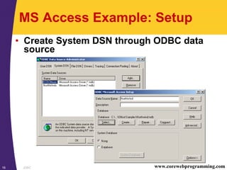 JDBC16 www.corewebprogramming.com
MS Access Example: Setup
• Create System DSN through ODBC data
source
 