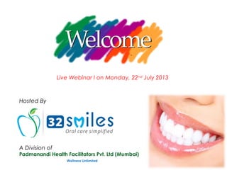 Live Webinar I on Monday, 22nd
July 2013
A Division of
Padmanandi Health Facilitators Pvt. Ltd (Mumbai)
Wellness Unlimited
Hosted By
 