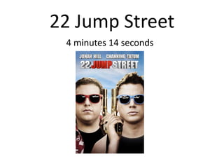 22 Jump Street
4 minutes 14 seconds
 