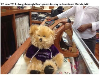 22 June 2013 - Loughborough Bear spends his day in downtown Mérida, MX
 