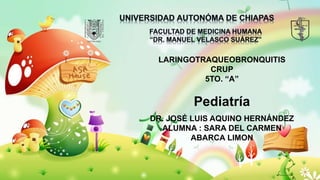 LARINGOTRAQUEOBRONQUITIS
CRUP
5TO. “A”
Pediatría
DR. JOSÉ LUIS AQUINO HERNÁNDEZ
ALUMNA : SARA DEL CARMEN
ABARCA LIMON
 