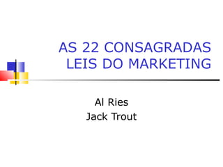 AS 22 CONSAGRADAS
LEIS DO MARKETING
Al Ries
Jack Trout
 