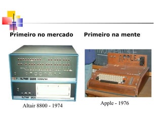 Primeiro no mercado Primeiro na mente
Altair 8800 - 1974 Apple - 1976
 