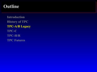 Outline
Introduction
History of TPC
TPC-A/B Legacy
TPC-C
TPC-H/R
TPC Futures
 