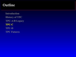 Outline
Introduction
History of TPC
TPC-A/B Legacy
TPC-C
TPC-D
TPC Futures
 