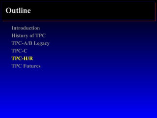 Outline
Introduction
History of TPC
TPC-A/B Legacy
TPC-C
TPC-H/R
TPC Futures
 