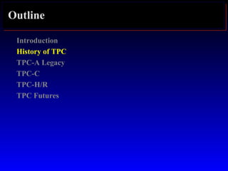 Outline
Introduction
History of TPC
TPC-A Legacy
TPC-C
TPC-H/R
TPC Futures
 