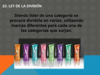 10. LEY DE LA DIVISIÓN
Siendo líder de una categoría se
procura dividirla en varias, utilizando
marcas diferentes para cada una de
las categorías que surjan.
 