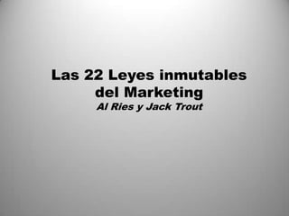 Las 22 Leyes inmutables
del Marketing
Al Ries y Jack Trout

 