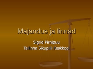 Majandus ja linnad Sigrid Pirnipuu Tallinna Sikupilli Keskkool 