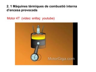 2. 1 Màquines tèrmiques de combustió interna
d’encesa provocada

Motor 4T (video: enllaç youtube)
 