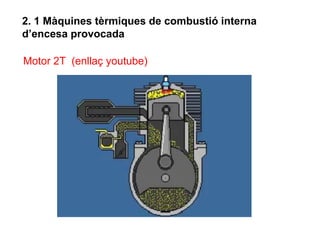 2. 1 Màquines tèrmiques de combustió interna
d’encesa provocada

Motor 2T (enllaç youtube)
 