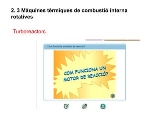 2. 3 Màquines tèrmiques de combustió interna
rotatives

Turboreactors
 