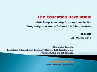 Alexandre Kalache
President, International Longevity Centre, ILC-Brazil and co-
President, ILC Global Alliance
kalache@ilcbrazil.org
@alexkalache / @ilcbrazil
 