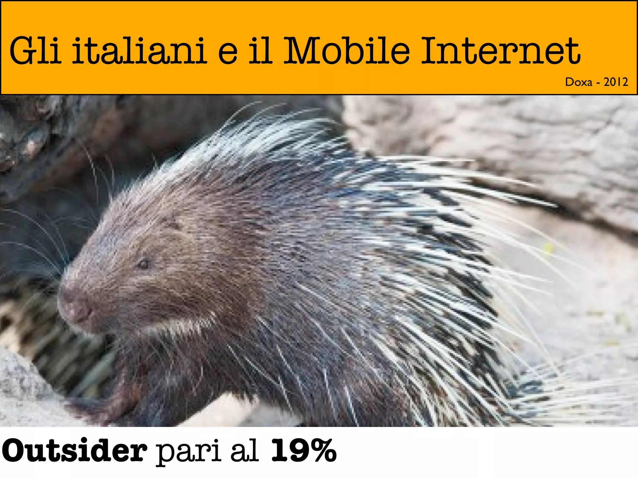 Gli italiani e il Mobile Internet
                                Doxa - 2012




Outsider pari al 19%
 