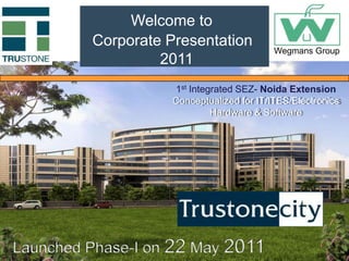 Welcome to Corporate Presentation   2011 Wegmans Group 1st Integrated SEZ- Noida ExtensionConceptualized for IT/ITES/Electronics                                          Hardware & Software  Launched Phase-I on 22 May 2011 