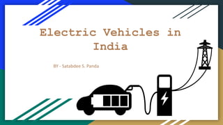Electric Vehicles in
India
BY - Satabdee S. Panda
 