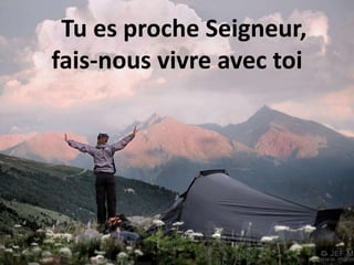 Tu es proche Seigneur,
fais-nous vivre avec toi
 