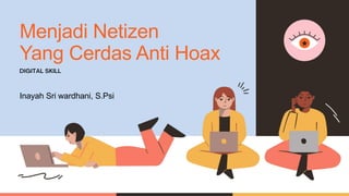 Menjadi Netizen
Yang Cerdas Anti Hoax
Inayah Sri wardhani, S.Psi
 