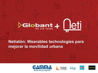 Netiatón: Wearables technologies para
mejorar la movilidad urbana
 
