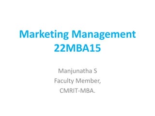 Marketing Management
22MBA15
Manjunatha S
Faculty Member,
CMRIT-MBA.
 