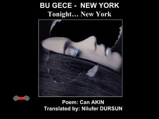 BU GECE -  NEW YORK Tonight… New York Poem: Can AKIN  Translated by: Nilufer DURSUN  