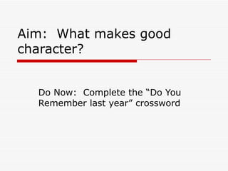 Aim:  What makes good character?  Do Now:  Complete the “Do You Remember last year” crossword 