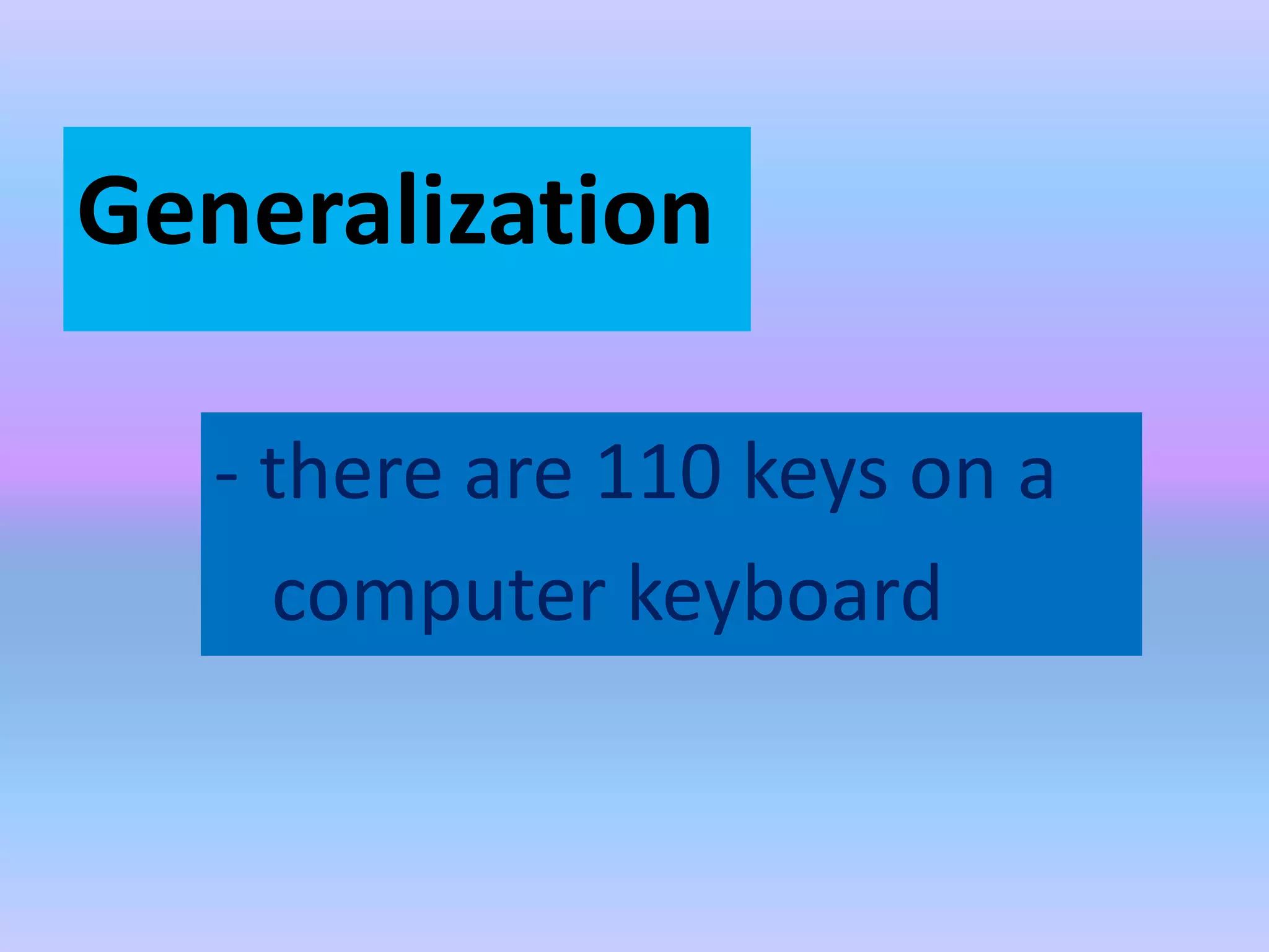Generalization
- there are 110 keys on a
computer keyboard
 