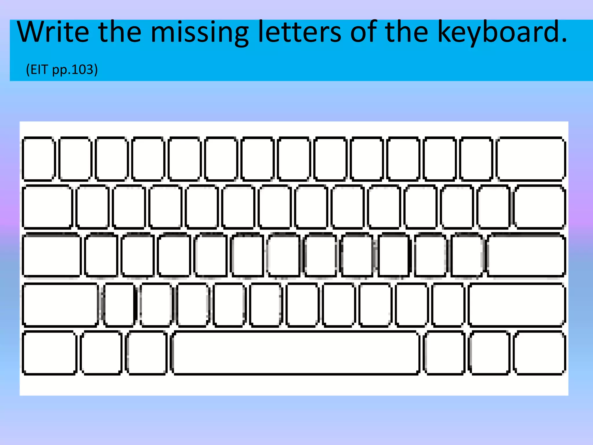 Write the missing letters of the keyboard.
(EIT pp.103)
 