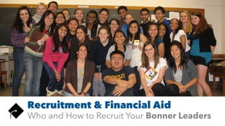 Recruitment & Financial Aid
Who and How to Recruit Your Bonner Leaders
 