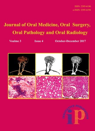 JournalofOralMedicine,OralSurgery,
Voulme3 Issue4 October-December2017
OralPathologyandOralRadiology
ISSN:2395-6186
e-ISSN:2395-6194
 