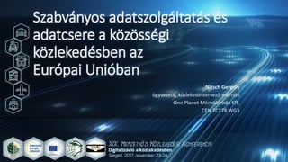 Szabványos adatszolgáltatás és
adatcsere a közösségi
közlekedésben az
Európai Unióban
Nitsch Gergely
ügyvezető, közlekedéstervező mérnök
One Planet Mérnökiroda Kft.
CEN TC278 WG3
 