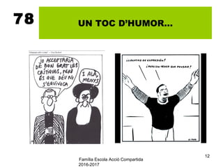Família Escola Acció Compartida
2016-2017
12
78 UN TOC D’HUMOR...
 