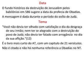 5
Esaú era filho de Isaac e Rebeca e
irmão gêmeo de Jacó, foi o pai dos
Edomitas, Gn 36.43, que habitaram
na região de Edom que hoje é
conhecida por Ácaba na Jordânia.
Que como um ninho de águia (4),
situada entre montanhas cujo
único acesso era através de uma
fenda na rocha de comprimento 1
Km com altura de 200 m.
Já os descendentes de Jacó
habitaram em Canaã e se tornaram
o povo de Israel.
O CONTEXTO
 