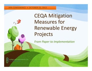 APA CONFERENCE • OCTOBER 22, 2012


                      CEQA Mitigation
                      Measures for
                      Renewable Energy
                      Projects
                      From Paper to Implementation
 