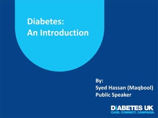 Diabetes:
An Introduction

By:
Syed Hassan (Maqbool)
Public Speaker

 