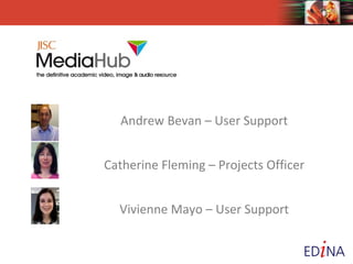 Andrew Bevan – User Support 
Catherine Fleming – Projects Officer 
Vivienne Mayo – User Support 
 