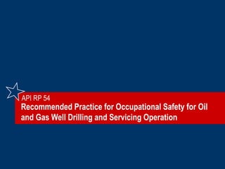 Recommended Practice for Occupational Safety for Oil
and Gas Well Drilling and Servicing Operation
API RP 54
 